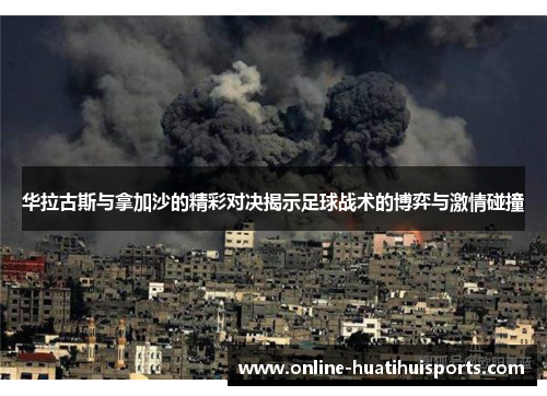 华拉古斯与拿加沙的精彩对决揭示足球战术的博弈与激情碰撞